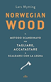 Norwegian wood: Il metodo scandinavo per tagliare, accatastare e scaldarsi con la legna - Mytting Lars